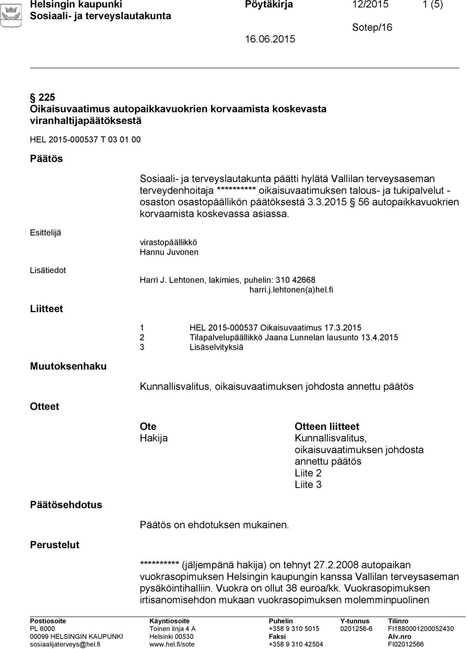 Esittelijä virastopäällikkö Hannu Juvonen Harri J. Lehtonen, lakimies, puhelin: 310 42668 harri.j.lehtonen(a)hel.fi Liitteet 1 HEL 2015-000537 Oikaisuvaatimus 17.3.2015 2 Tilapalvelupäällikkö Jaana Lunnelan lausunto 13.