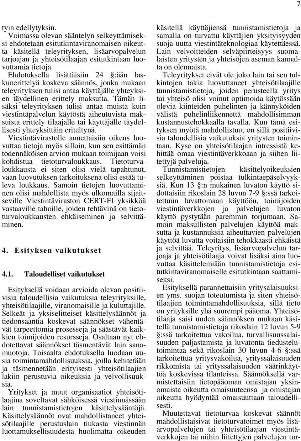 Ehdotuksella lisättäisiin 24 :ään laskunerittelyä koskeva säännös, jonka mukaan teleyrityksen tulisi antaa käyttäjälle yhteyksien täydellinen erittely maksutta.