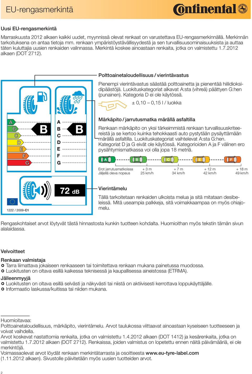 2012 alkaen (DOT 2712). Polttoainetaloudellisuus / vierintävastus Pienempi vierintävastus säästää polttoainetta ja pienentää hiilidioksidipäästöjä.