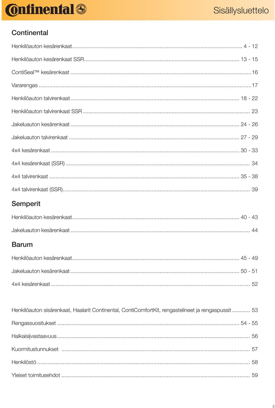 .. 35-38 4x4 talvirenkaat (SSR)... 39 Semperit Henkilöauton kesärenkaat... 40-43 Jakeluauton kesärenkaat... 44 Barum Henkilöauton kesärenkaat... 45-49 Jakeluauton kesärenkaat.
