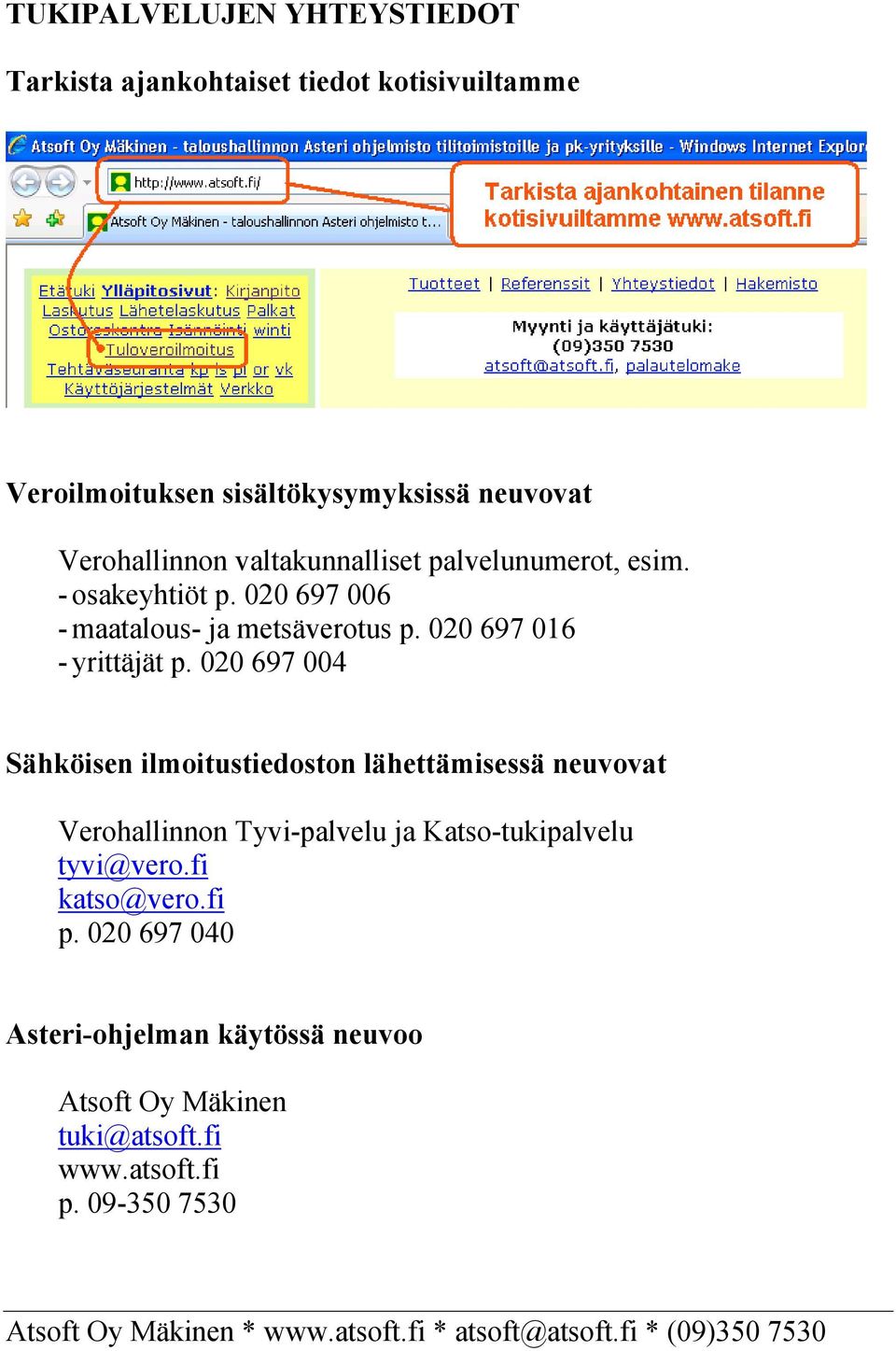 020 697 004 Sähköisen ilmoitustiedoston lähettämisessä neuvovat Verohallinnon Tyvi-palvelu ja Katso-tukipalvelu tyvi@vero.fi katso@vero.fi p.