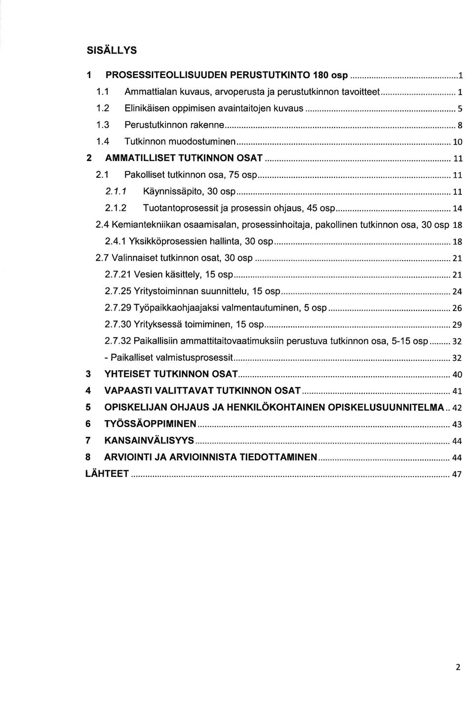 ..... L4.4 Kemiantekniikan osaamisalan, prosessinhoitaja, pakollinen tutkinnon osa, 30 osp L8.4. 1 Yksikköprosessien hallinta, 30 osp... L8.7 Valinnaiset tutkinnon osat, 30 osp.7.1 Vesien käsittely, 15 osp.