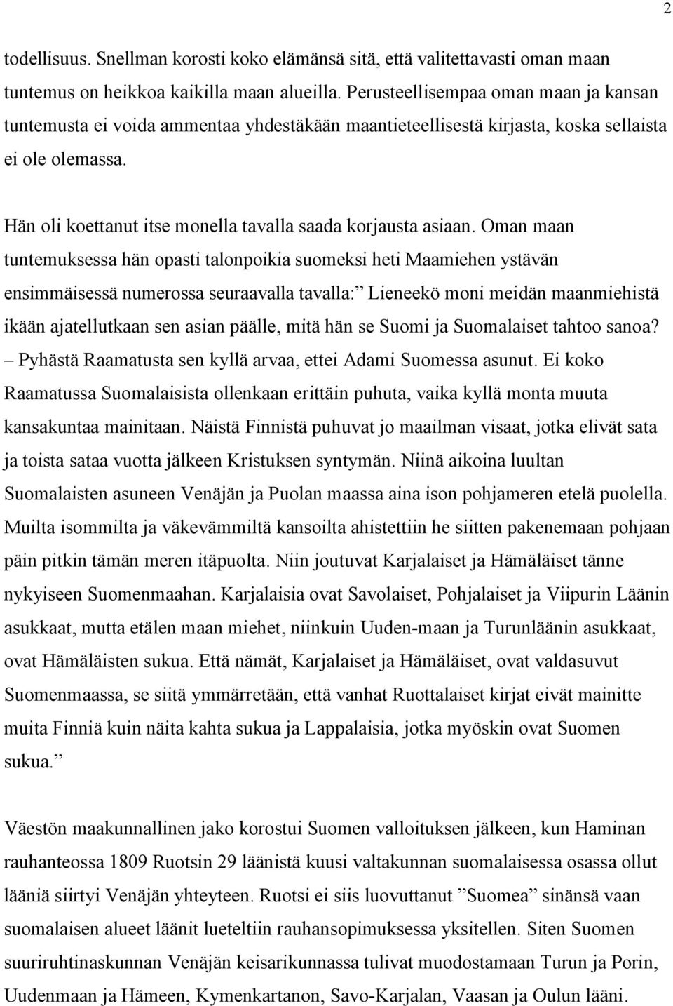 Hän oli koettanut itse monella tavalla saada korjausta asiaan.