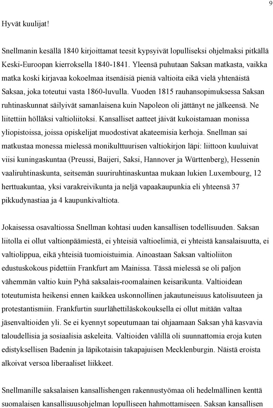 Vuoden 1815 rauhansopimuksessa Saksan ruhtinaskunnat säilyivät samanlaisena kuin Napoleon oli jättänyt ne jälkeensä. Ne liitettiin hölläksi valtioliitoksi.