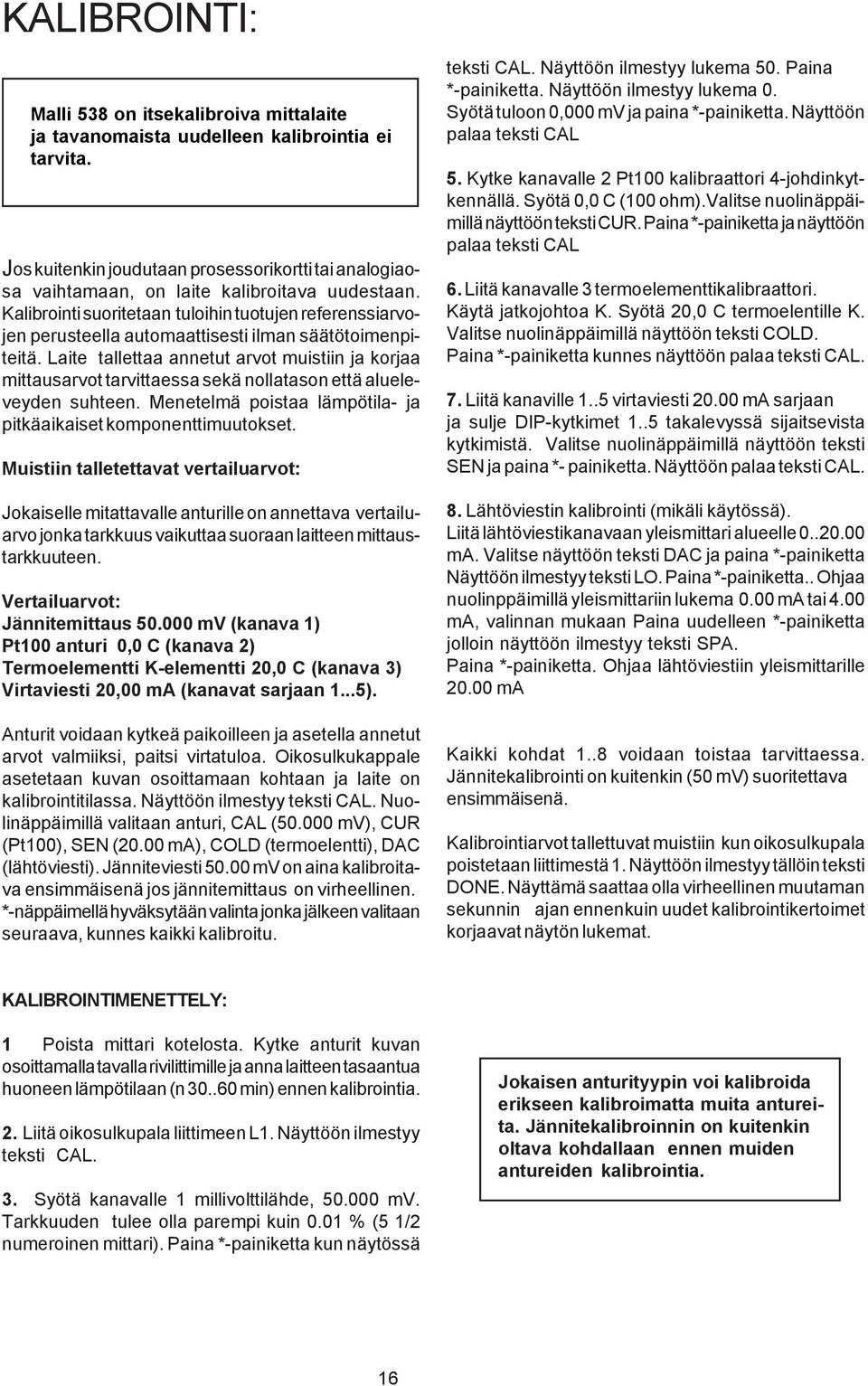 Kalibrointi suoritetaan tuloihin tuotujen referenssiarvojen perusteella automaattisesti ilman säätötoimenpiteitä.