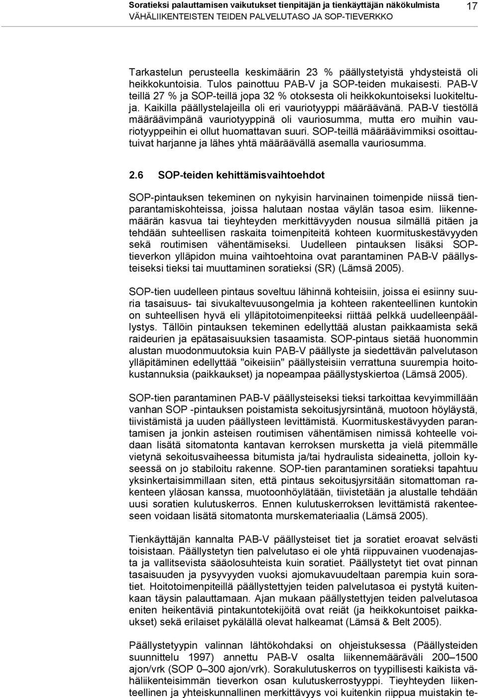 Kaikilla päällystelajeilla oli eri vauriotyyppi määräävänä. PAB-V tiestöllä määräävimpänä vauriotyyppinä oli vauriosumma, mutta ero muihin vauriotyyppeihin ei ollut huomattavan suuri.