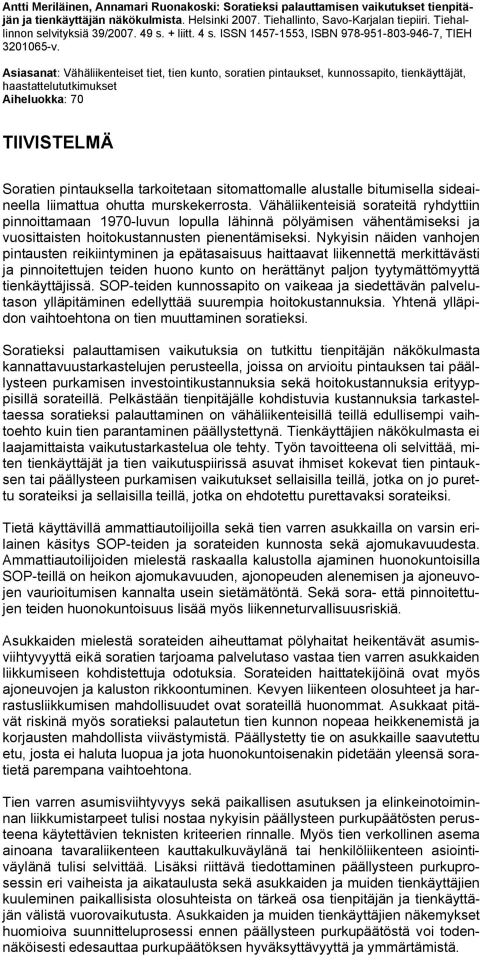 Asiasanat: Vähäliikenteiset tiet, tien kunto, soratien pintaukset, kunnossapito, tienkäyttäjät, haastattelututkimukset Aiheluokka: 70 TIIVISTELMÄ Soratien pintauksella tarkoitetaan sitomattomalle