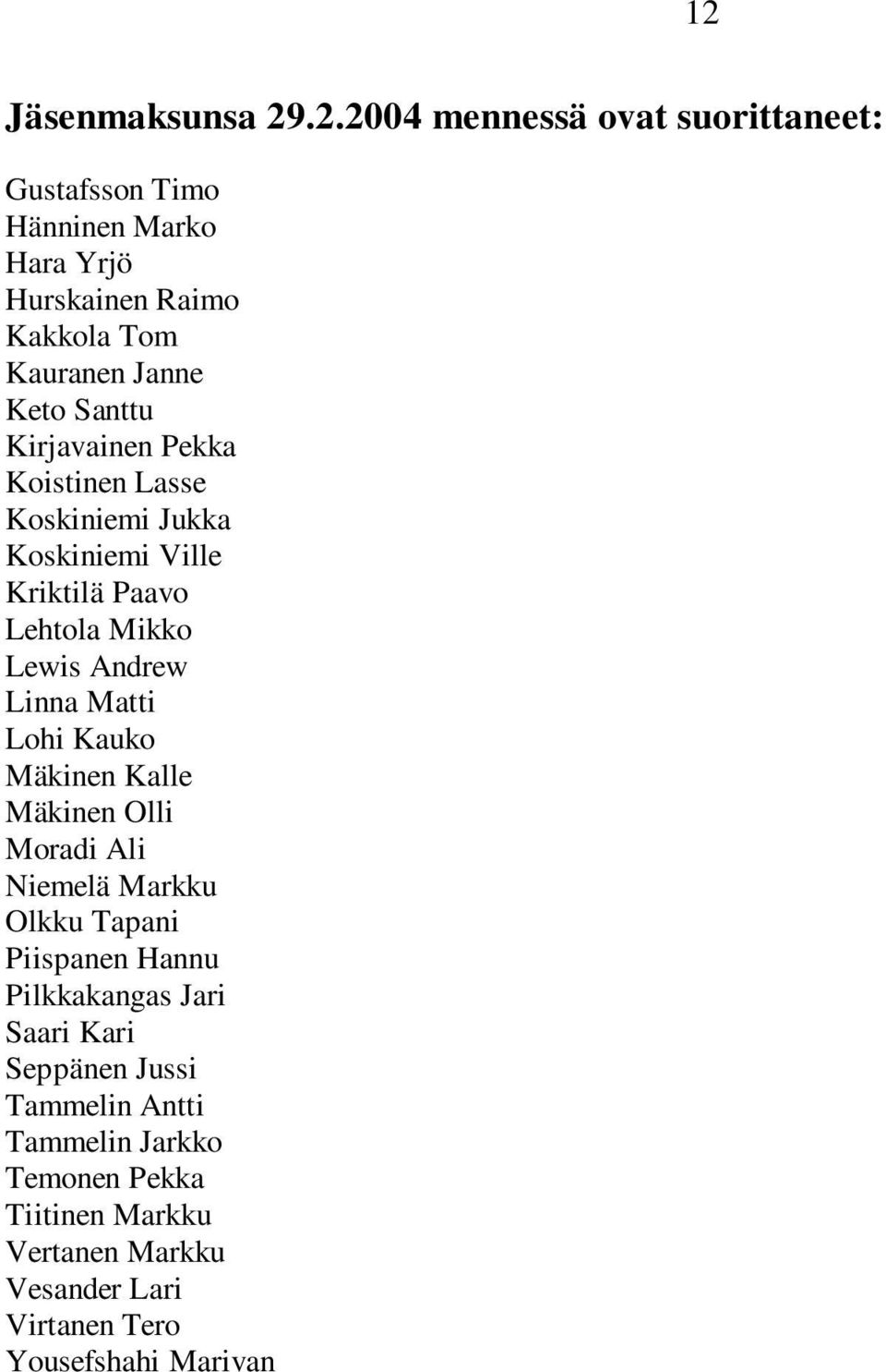 Matti Lohi Kauko Mäkinen Kalle Mäkinen Olli Moradi Ali Niemelä Markku Olkku Tapani Piispanen Hannu Pilkkakangas Jari Saari Kari