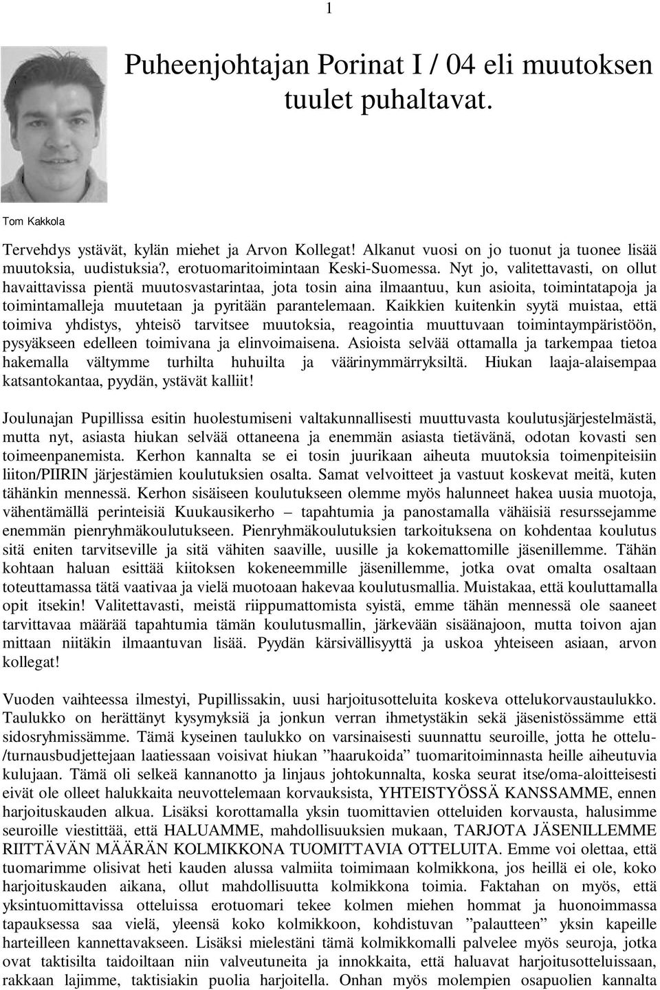 Nyt jo, valitettavasti, on ollut havaittavissa pientä muutosvastarintaa, jota tosin aina ilmaantuu, kun asioita, toimintatapoja ja toimintamalleja muutetaan ja pyritään parantelemaan.