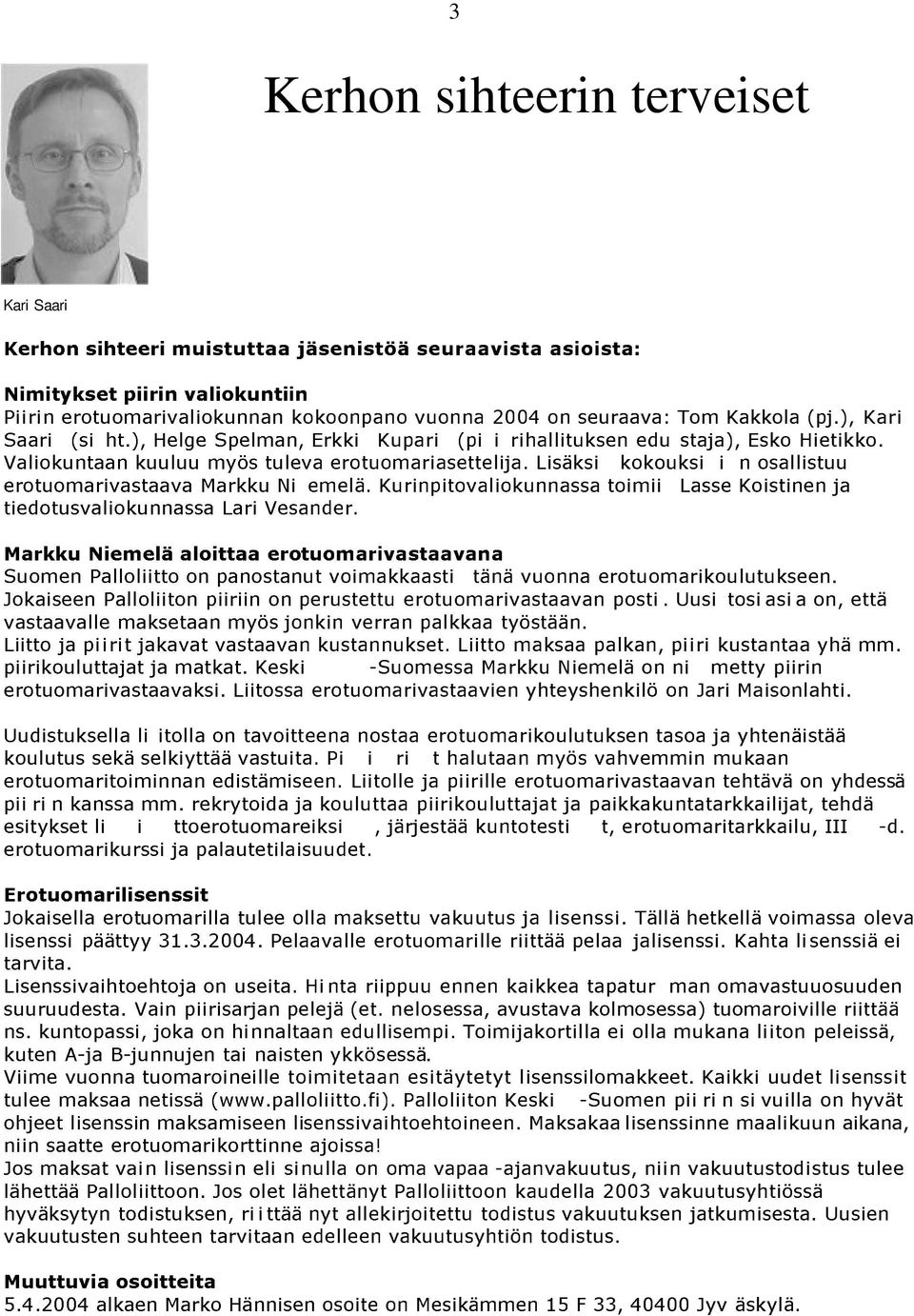 Lisäksi kokouksi i n osallistuu erotuomarivastaava Markku Ni emelä. Kurinpitovaliokunnassa toimii Lasse Koistinen ja tiedotusvaliokunnassa Lari Vesander.