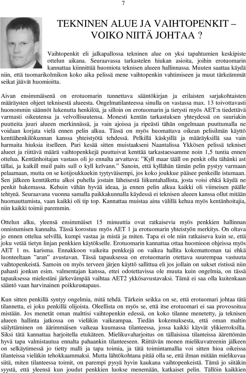 Muuten saattaa käydä niin, että tuomarikolmikon koko aika pelissä mene vaihtopenkin vahtimiseen ja muut tärkeämmät seikat jäävät huomioitta.