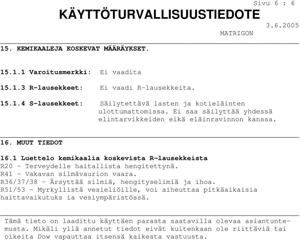 R41 - Vakavan silmävaurion vaara. R36/37/38 - Ärsyttää silmiä, hengityselimiä ja ihoa. R51/53 - Myrkyllistä vesieliöille, voi aiheuttaa pitkäaikaisia haittavaikutuks ia vesiympäristössä.