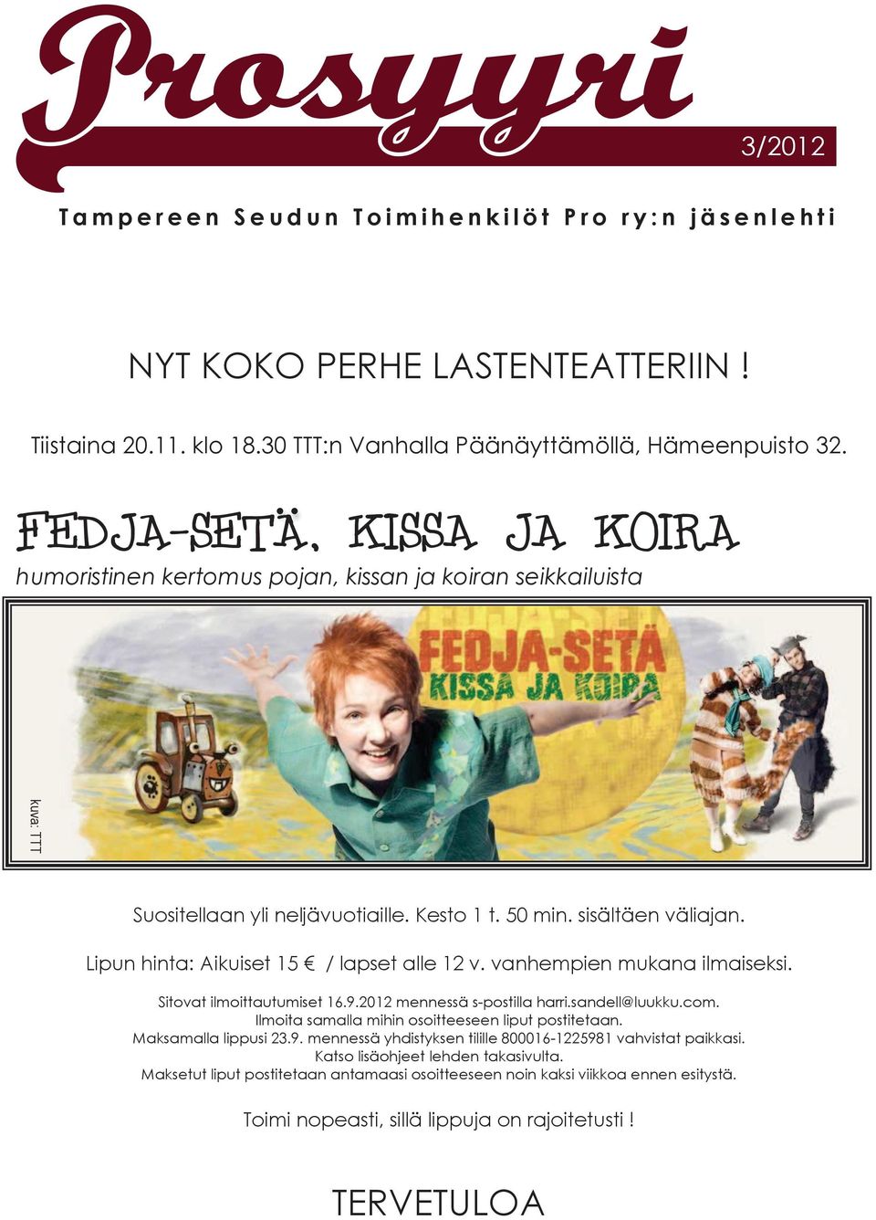 sisältäen väliajan. Lipun hinta: Aikuiset 15 / lapset alle 12 v. vanhempien mukana ilmaiseksi. Sitovat ilmoittautumiset 16.9.2012 mennessä s-postilla harri.sandell@luukku.com.