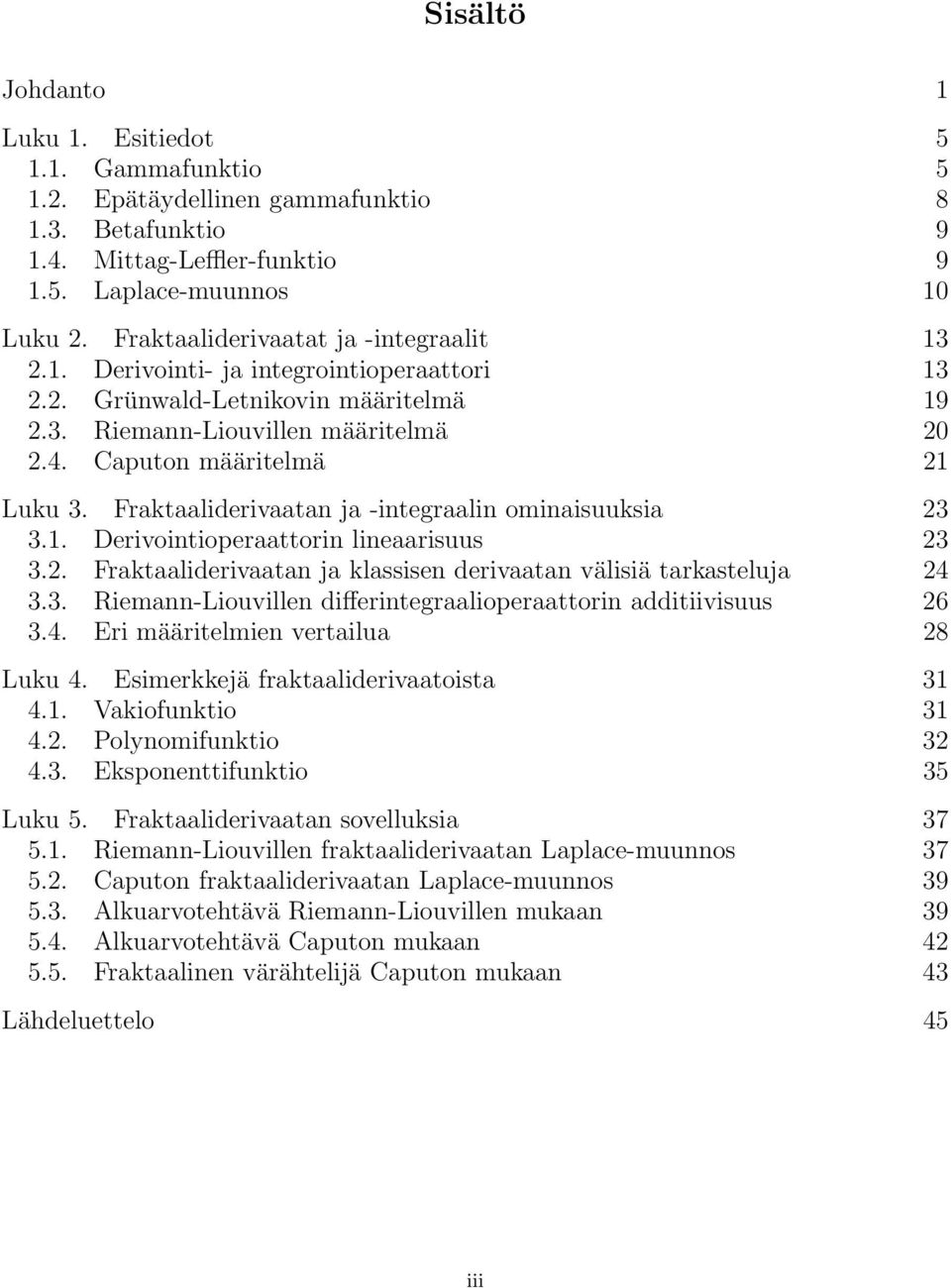 . Derivointioperttorin linerisuus 3 3.. Frktliderivtn j klssisen derivtn välisiä trksteluj 4 3.3. Riemnn-Liouvillen differintegrlioperttorin dditiivisuus 6 3.4. Eri määritelmien vertilu 8 Luku 4.