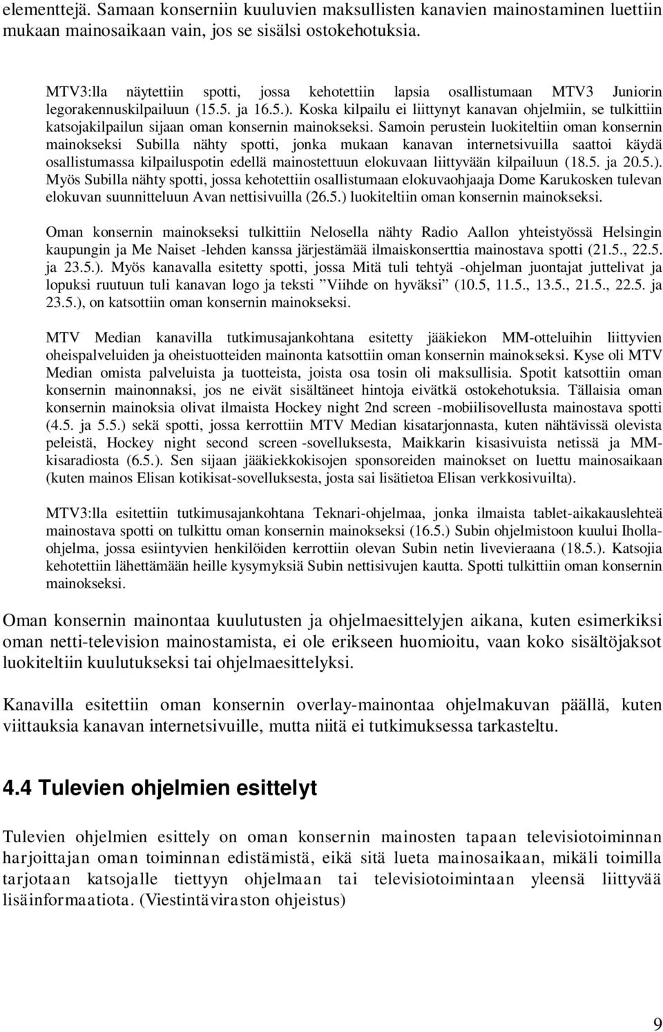 Koska kilpailu ei liittynyt kanavan ohjelmiin, se tulkittiin katsojakilpailun sijaan oman konsernin mainokseksi.