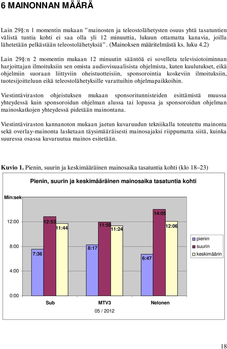 2) Lain 29 :n 2 momentin mukaan 12 minuutin sääntöä ei sovelleta televisiotoiminnan harjoittajan ilmoituksiin sen omista audiovisuaalisista ohjelmista, kuten kuulutukset, eikä ohjelmiin suoraan