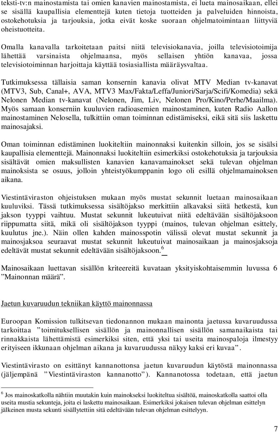 Omalla kanavalla tarkoitetaan paitsi niitä televisiokanavia, joilla televisiotoimija lähettää varsinaista ohjelmaansa, myös sellaisen yhtiön kanavaa, jossa televisiotoiminnan harjoittaja käyttää