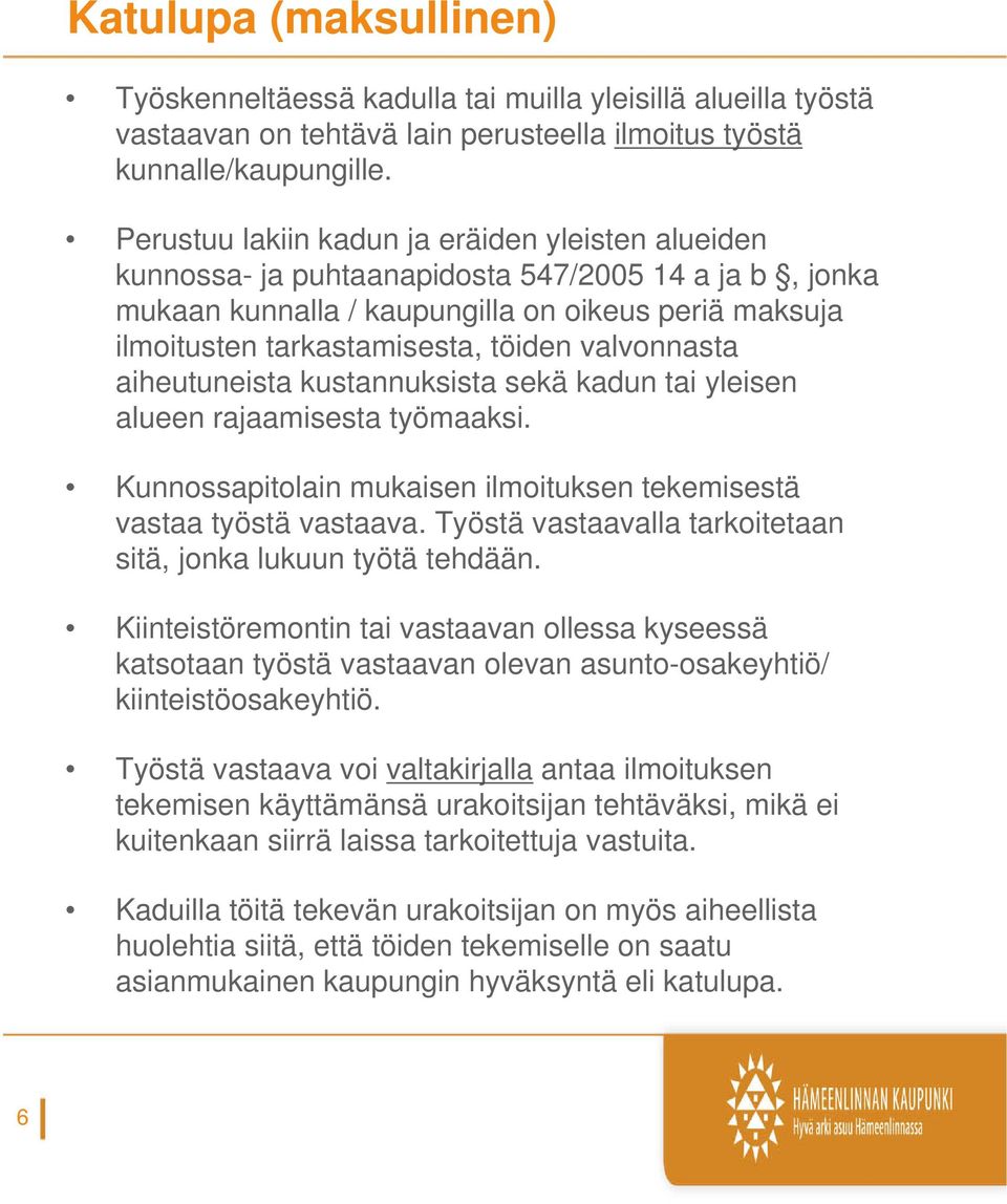 valvonnasta aiheutuneista kustannuksista sekä kadun tai yleisen alueen rajaamisesta työmaaksi. Kunnossapitolain mukaisen ilmoituksen tekemisestä vastaa työstä vastaava.