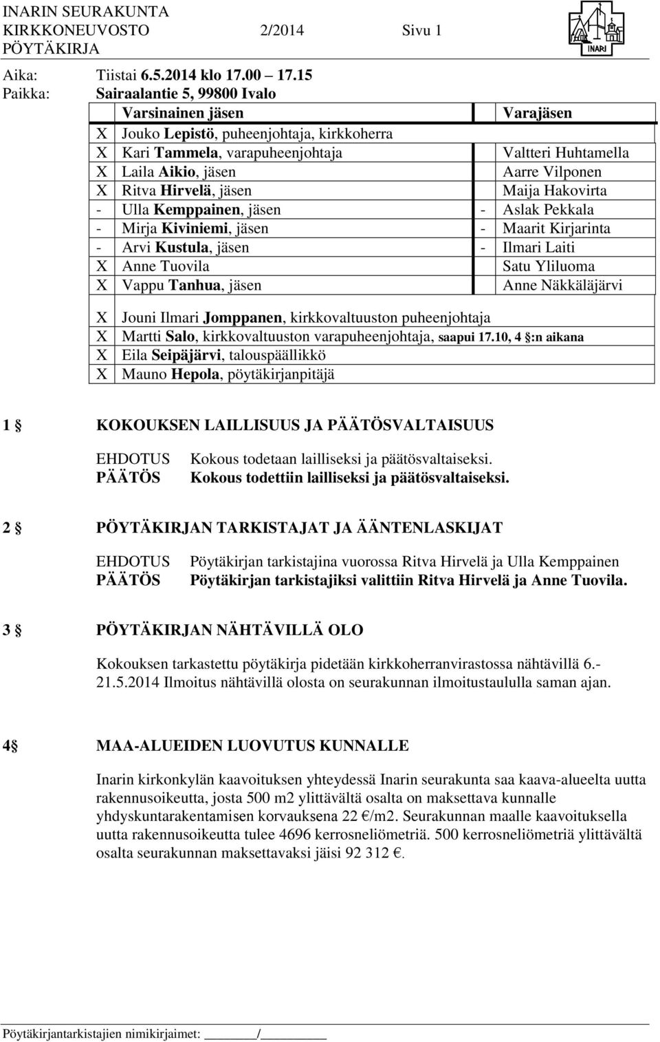 Vilponen X Ritva Hirvelä, jäsen Maija Hakovirta - Ulla Kemppainen, jäsen - Aslak Pekkala - Mirja Kiviniemi, jäsen - Maarit Kirjarinta - Arvi Kustula, jäsen - Ilmari Laiti X Anne Tuovila Satu Yliluoma