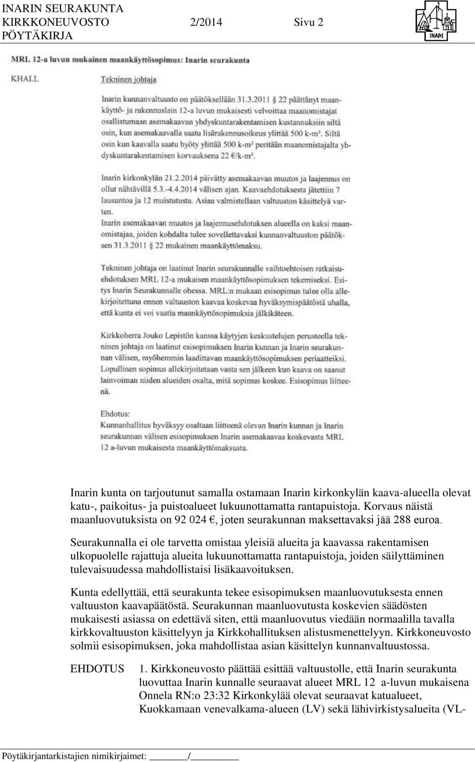 Seurakunnalla ei ole tarvetta omistaa yleisiä alueita ja kaavassa rakentamisen ulkopuolelle rajattuja alueita lukuunottamatta rantapuistoja, joiden säilyttäminen tulevaisuudessa mahdollistaisi