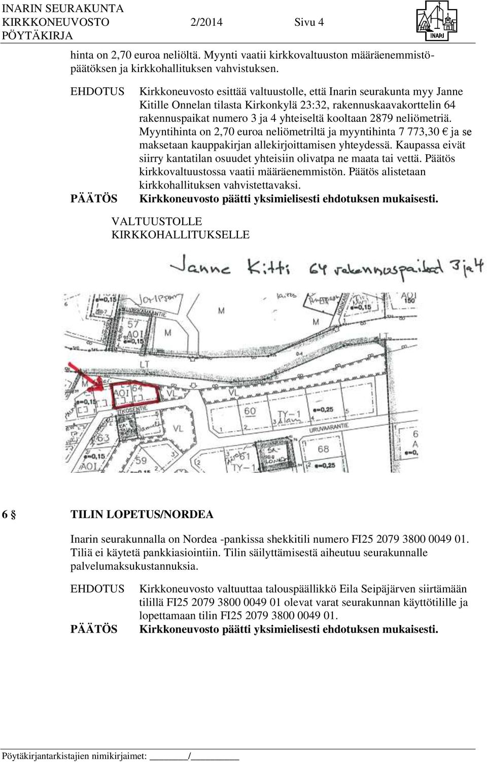 kooltaan 2879 neliömetriä. Myyntihinta on 2,70 euroa neliömetriltä ja myyntihinta 7 773,30 ja se maksetaan kauppakirjan allekirjoittamisen yhteydessä.