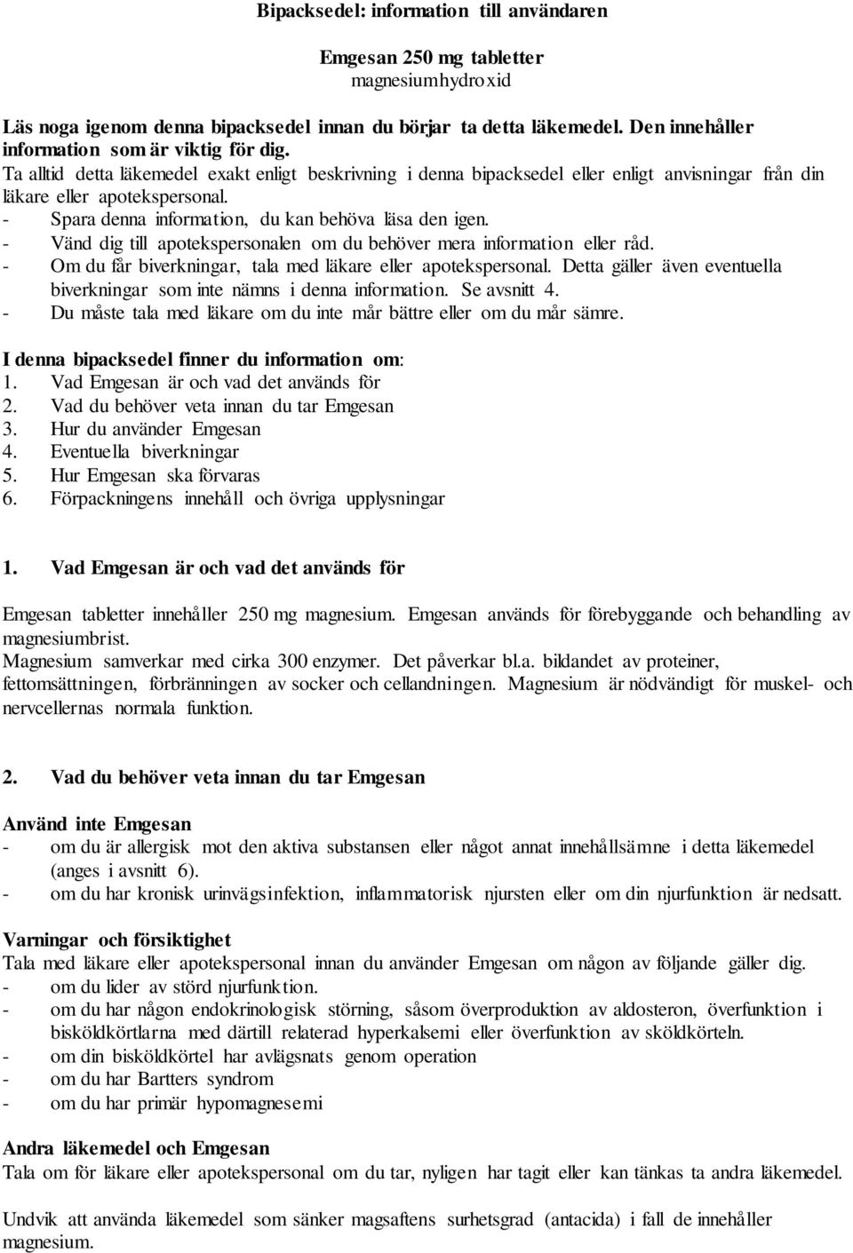 - Spara denna information, du kan behöva läsa den igen. - Vänd dig till apotekspersonalen om du behöver mera information eller råd. - Om du får biverkningar, tala med läkare eller apotekspersonal.