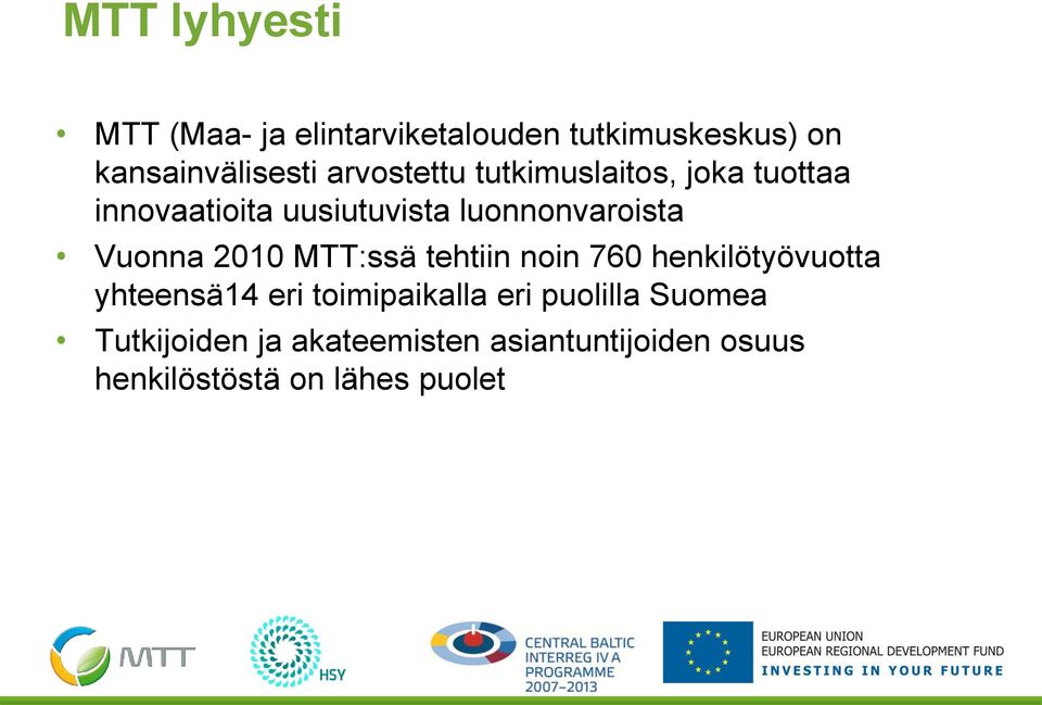 Vuonna 2010 MTT:ssä tehtiin noin 760 henkilötyövuotta yhteensä14 eri toimipaikalla eri