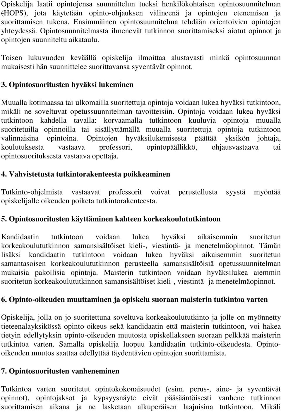 Toisen lukuvuoden keväällä opiskelija ilmoittaa alustavasti minkä opintosuunnan mukaisesti hän suunnittelee suorittavansa syventävät opinnot. 3.