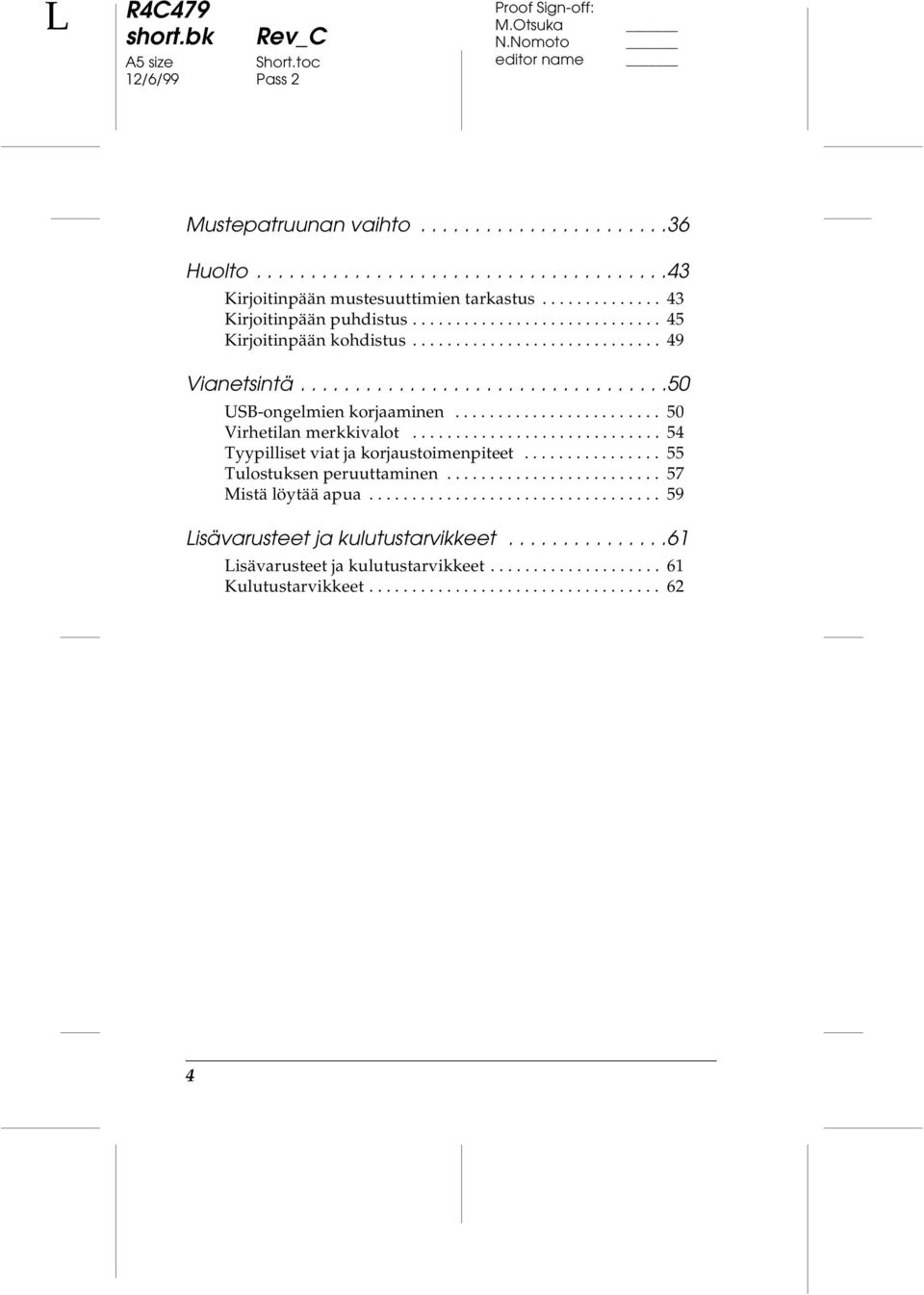 ....................... 50 Virhetilan merkkivalot............................. 54 Tyypilliset viat ja korjaustoimenpiteet................ 55 Tulostuksen peruuttaminen......................... 57 Mistä löytää apua.