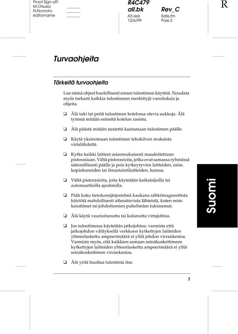 Älä päästä mitään nestettä kaatumaan tulostimen päälle. Käytä yksinomaan tulostimen tehokilven mukaista virtalähdettä. Kytke kaikki laitteet asianmukaisesti maadoitettuun pistorasiaan.