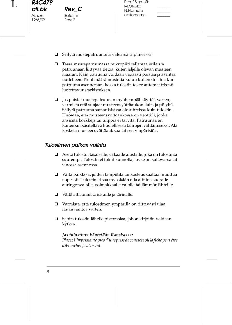 Pieni määrä mustetta kuluu kuitenkin aina kun patruuna asennetaan, koska tulostin tekee automaattisesti luotettavuustarkistuksen.