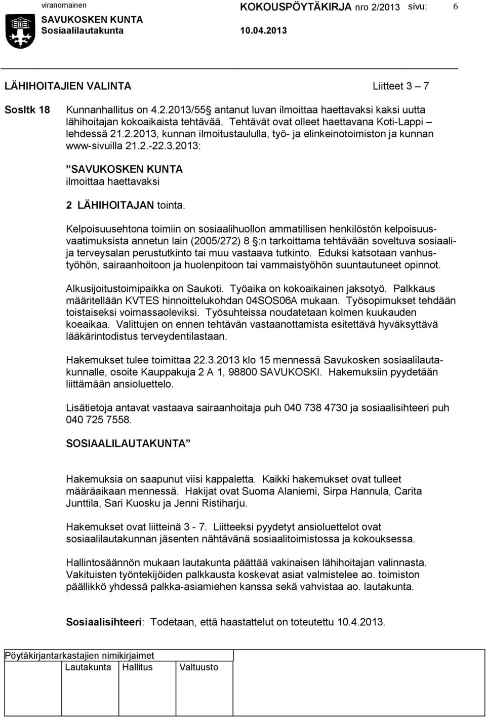 Kelpoisuusehtona toimiin on sosiaalihuollon ammatillisen henkilöstön kelpoisuusvaatimuksista annetun lain (2005/272) 8 :n tarkoittama tehtävään soveltuva sosiaalija terveysalan perustutkinto tai muu