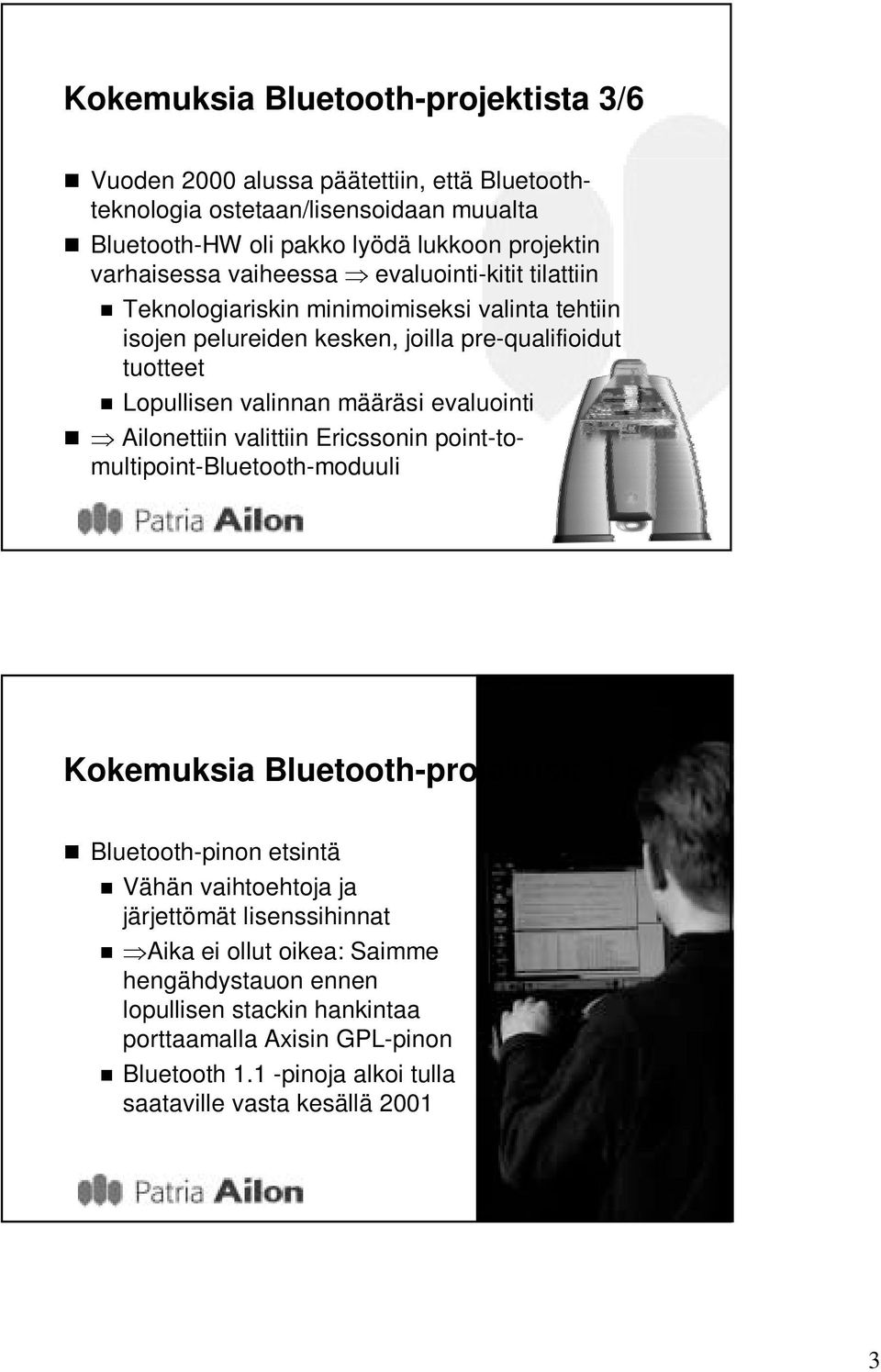 määräsi evaluointi Ailonettiin valittiin Ericssonin point-tomultipoint-bluetooth-moduuli Kokemuksia Bluetooth-projektista 4/6 Bluetooth-pinon etsintä Vähän vaihtoehtoja ja