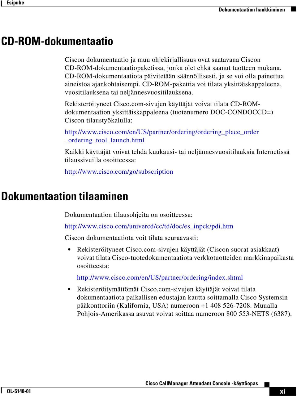 Rekisteröityneet Cisco.com-sivujen käyttäjät voivat tilata CD-ROMdokumentaation yksittäiskappaleena (tuotenumero DOC-CONDOCCD=) Ciscon tilaustyökalulla: http://www.cisco.