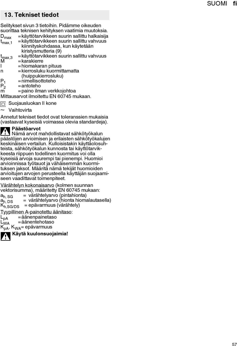 vahvuus M =karakierre l =hiomakaran pituus n =kierrosluku kuormittamatta (huippukierrosluku) P 1 =nimellisottoteho P 2 =antoteho m =paino ilman verkkojohtoa Mittausarvot ilmoitettu EN 60745 mukaan.