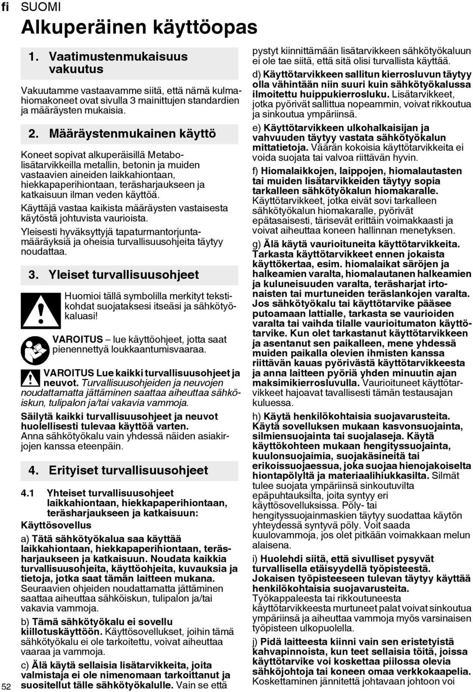 ilman veden käyttöä. Käyttäjä vastaa kaikista määräysten vastaisesta käytöstä johtuvista vaurioista.