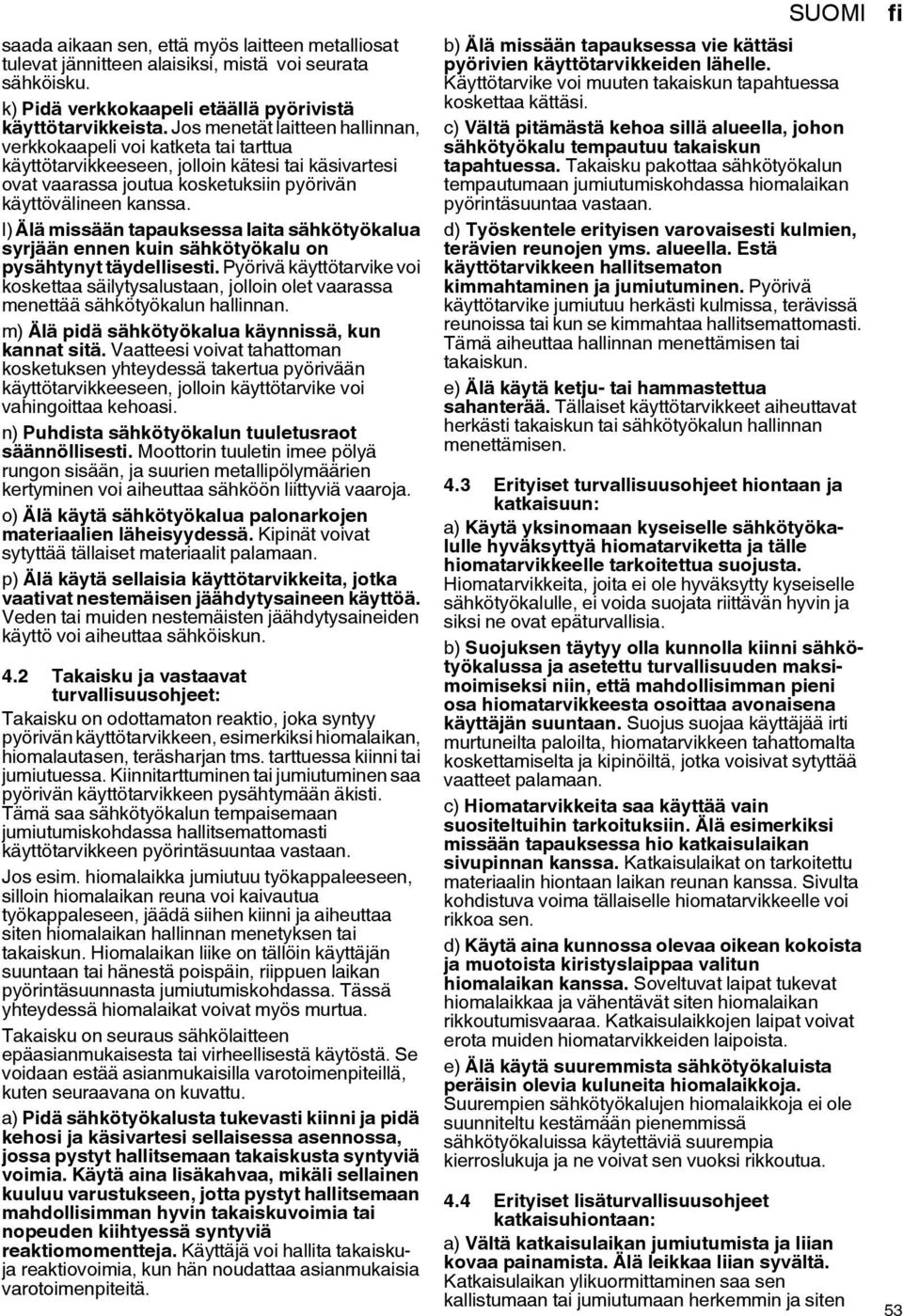 I) Älä missään tapauksessa laita sähkötyökalua syrjään ennen kuin sähkötyökalu on pysähtynyt täydellisesti.