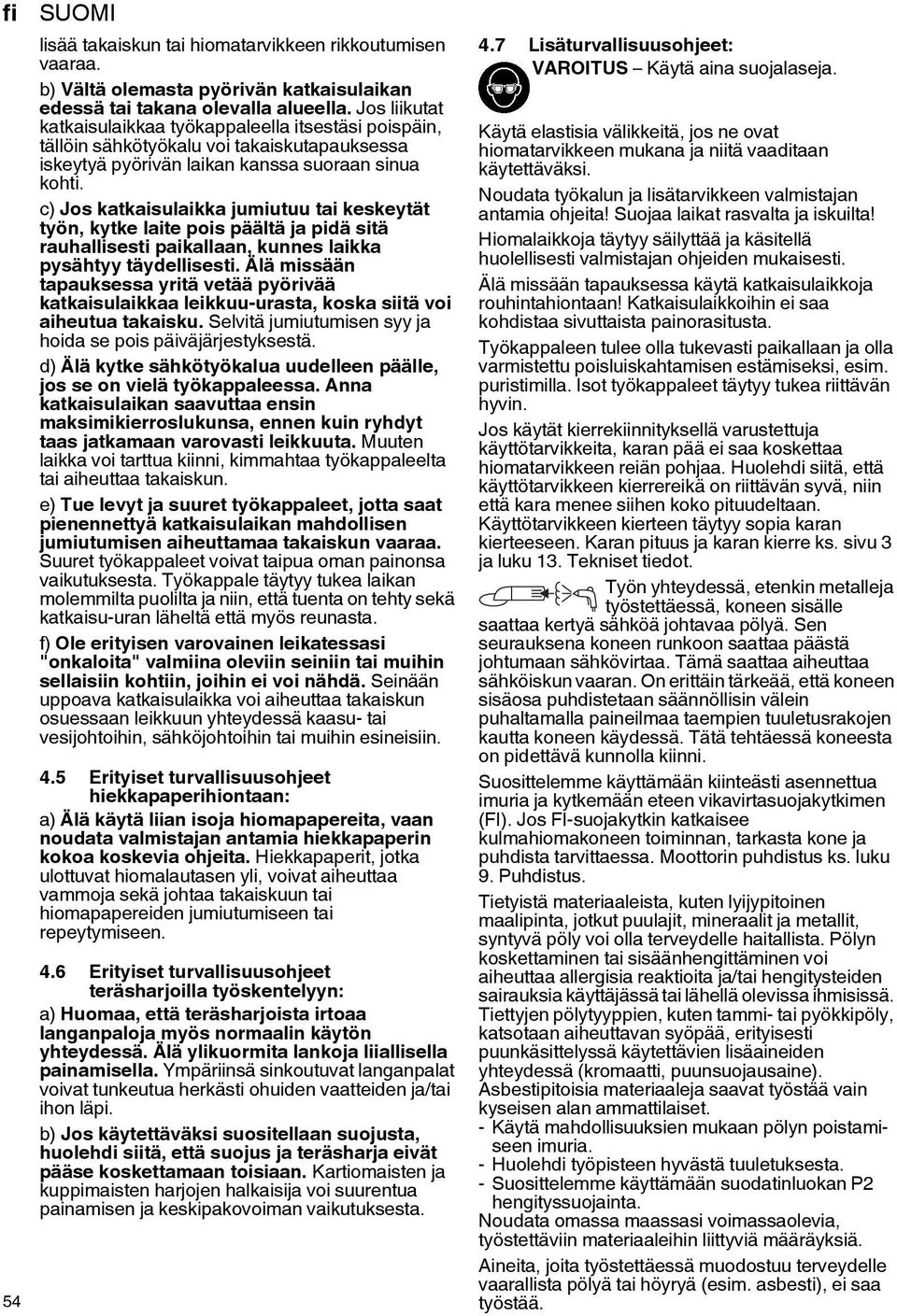 c) Jos katkaisulaikka jumiutuu tai keskeytät työn, kytke laite pois päältä ja pidä sitä rauhallisesti paikallaan, kunnes laikka pysähtyy täydellisesti.