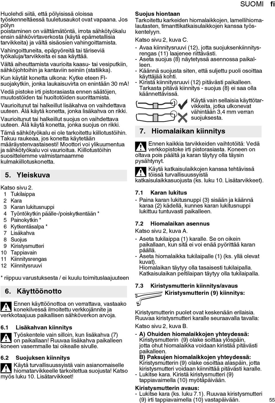Vahingoittuneita, epäpyöreitä tai täriseviä työkaluja/tarvikkeita ei saa käyttää. Vältä aiheuttamista vaurioita kaasu- tai vesiputkiin, sähköjohtoihin ja kantaviin seiniin (statiikka).