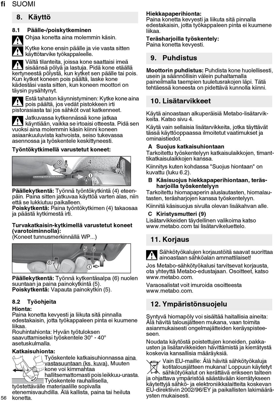 Kun kytket koneen pois päältä, laske kone kädestäsi vasta sitten, kun koneen moottori on täysin pysähtynyt.