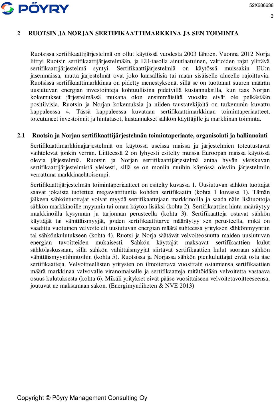 Sertifikaattijärjestelmiä on käytössä muissakin EU:n jäsenmaissa, mutta järjestelmät ovat joko kansallisia tai maan sisäiselle alueelle rajoittuvia.