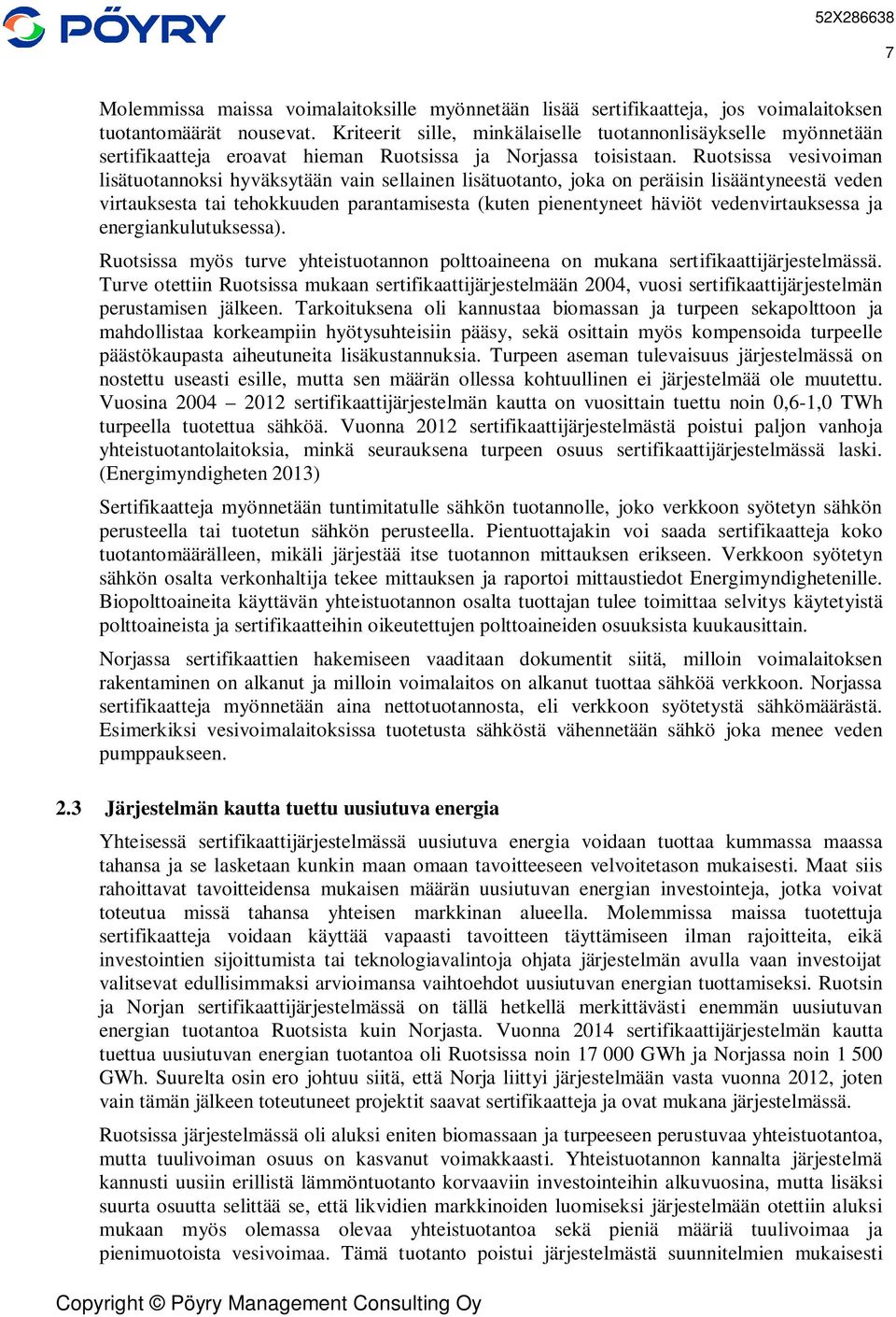 Ruotsissa vesivoiman lisätuotannoksi hyväksytään vain sellainen lisätuotanto, joka on peräisin lisääntyneestä veden virtauksesta tai tehokkuuden parantamisesta (kuten pienentyneet häviöt