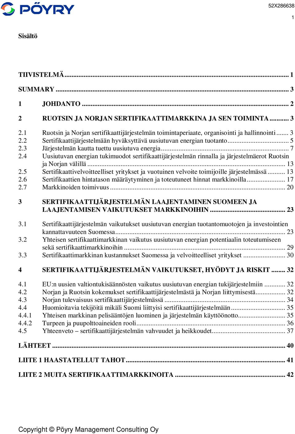 3 Järjestelmän kautta tuettu uusiutuva energia... 7 2.4 Uusiutuvan energian tukimuodot sertifikaattijärjestelmän rinnalla ja järjestelmäerot Ruotsin ja Norjan välillä... 13 2.