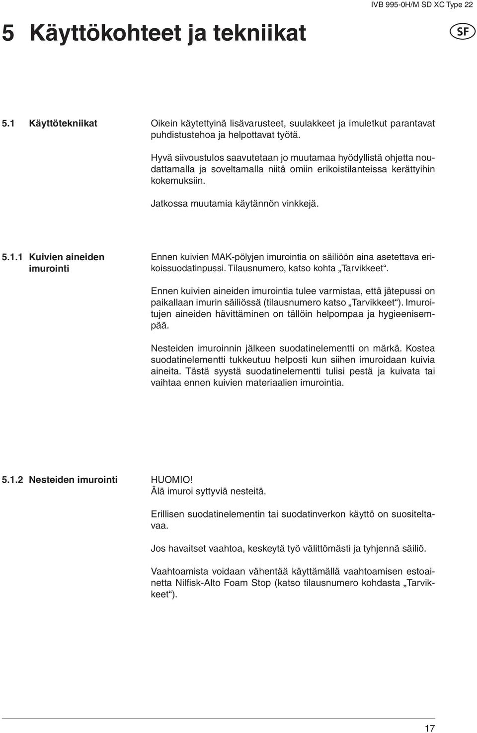 1 Kuivien aineiden imurointi Ennen kuivien MAK-pölyjen imurointia on säiliöön aina asetettava erikoissuodatinpussi. Tilausnumero, katso kohta Tarvikkeet.