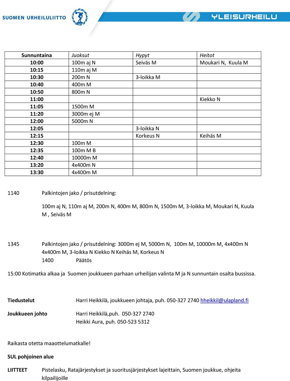 800m N, 1500m M, 3-loikka M, Moukari N, Kuula M, Seiväs M 1345 Palkintojen jako / prisutdelning: 3000m ej M, 5000m N, 100m M, 10000m M, 4x400m N 4x400m M, 3-loikka N Kiekko N Keihäs M, Korkeus N 1400