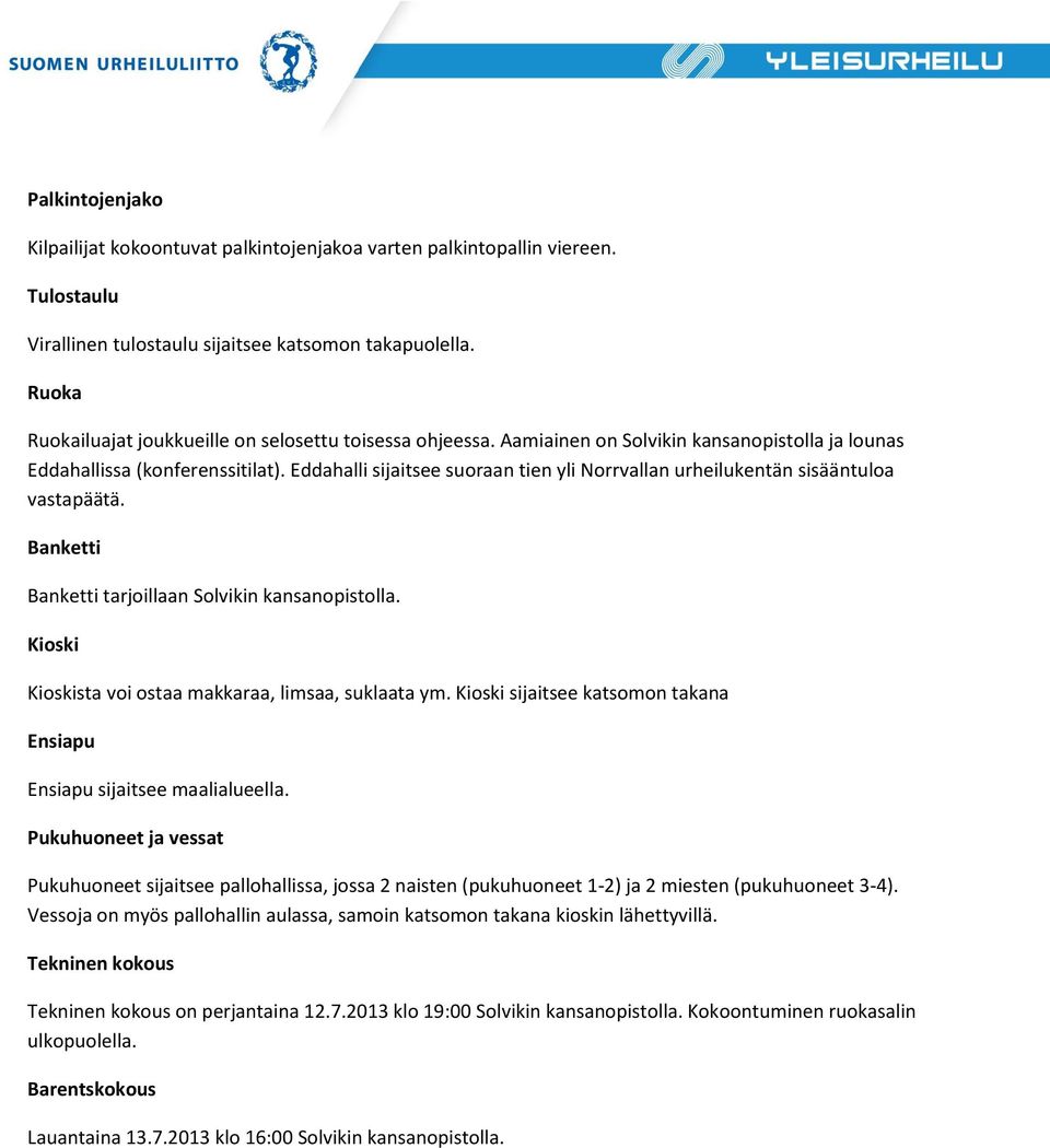 Eddahalli sijaitsee suoraan tien yli Norrvallan urheilukentän sisääntuloa vastapäätä. Banketti Banketti tarjoillaan Solvikin kansanopistolla. Kioski Kioskista voi ostaa makkaraa, limsaa, suklaata ym.