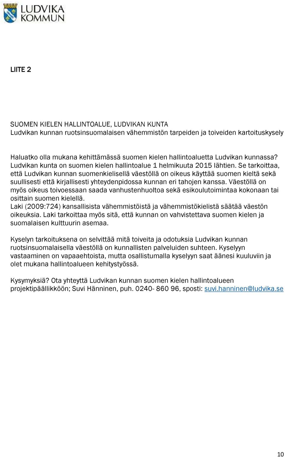 Se tarkoittaa, että Ludvikan kunnan suomenkielisellä väestöllä on oikeus käyttää suomen kieltä sekä suullisesti että kirjallisesti yhteydenpidossa kunnan eri tahojen kanssa.