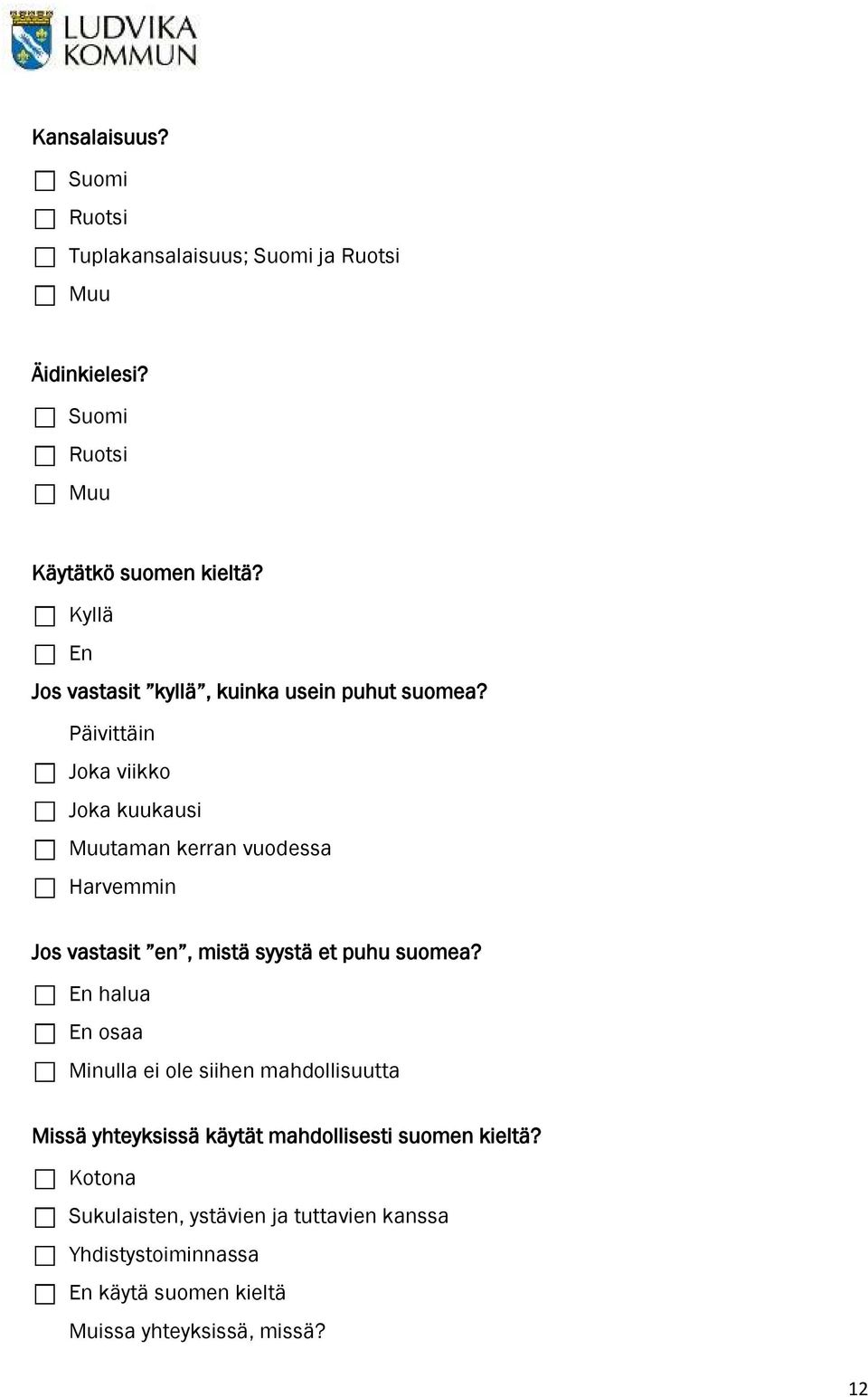 Päivittäin Joka viikko Joka kuukausi Muutaman kerran vuodessa Harvemmin Jos vastasit en, mistä syystä et puhu suomea?