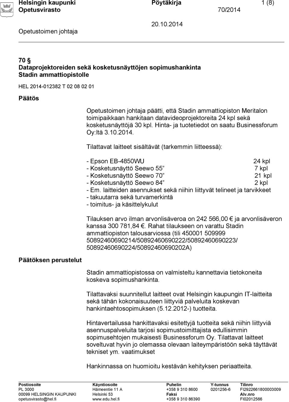 Tilattavat laitteet sisältävät (tarkemmin liitteessä): - Epson EB-4850WU 24 kpl - Kosketusnäyttö Seewo 55 7 kpl - Kosketusnäyttö Seewo 70 21 kpl - Kosketusnäyttö Seewo 84 2 kpl - Em.