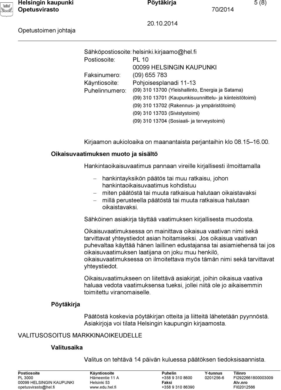 (Kaupunkisuunnittelu- ja kiinteistötoimi) (09) 310 13702 (Rakennus- ja ympäristötoimi) (09) 310 13703 (Sivistystoimi) (09) 310 13704 (Sosiaali- ja terveystoimi) Kirjaamon aukioloaika on maanantaista